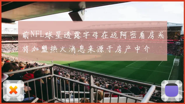 前NFL球星透露字母在迈阿密看房或将加盟热火消息来源于房产中介