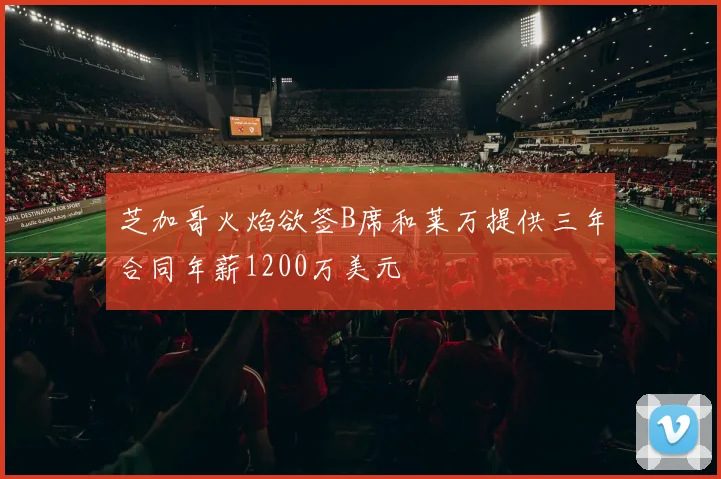 芝加哥火焰欲签B席和莱万提供三年合同年薪1200万美元