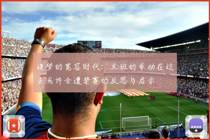 追梦的宽容时代：文班的举动在过去或许会遭禁赛的反思与启示